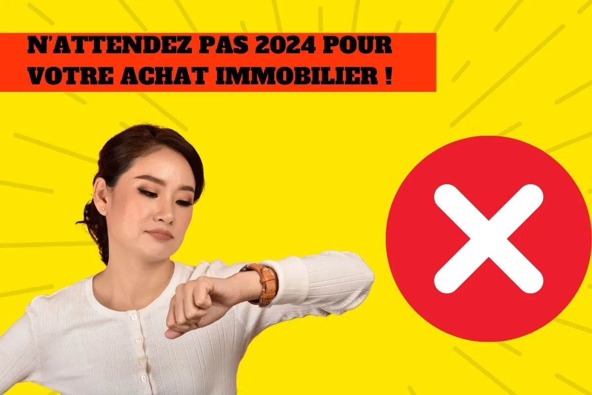 Attendre 2024 pour votre achat immobilier pourrait être une erreur !